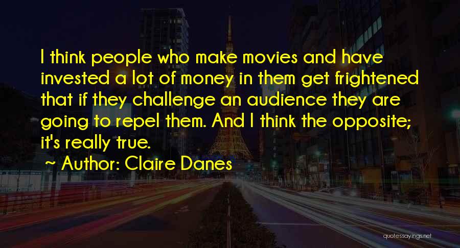 Claire Danes Quotes: I Think People Who Make Movies And Have Invested A Lot Of Money In Them Get Frightened That If They