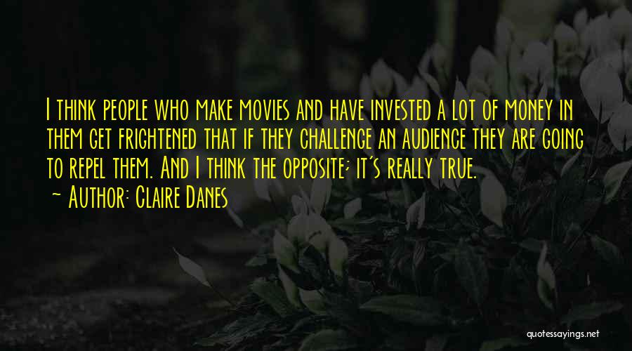 Claire Danes Quotes: I Think People Who Make Movies And Have Invested A Lot Of Money In Them Get Frightened That If They