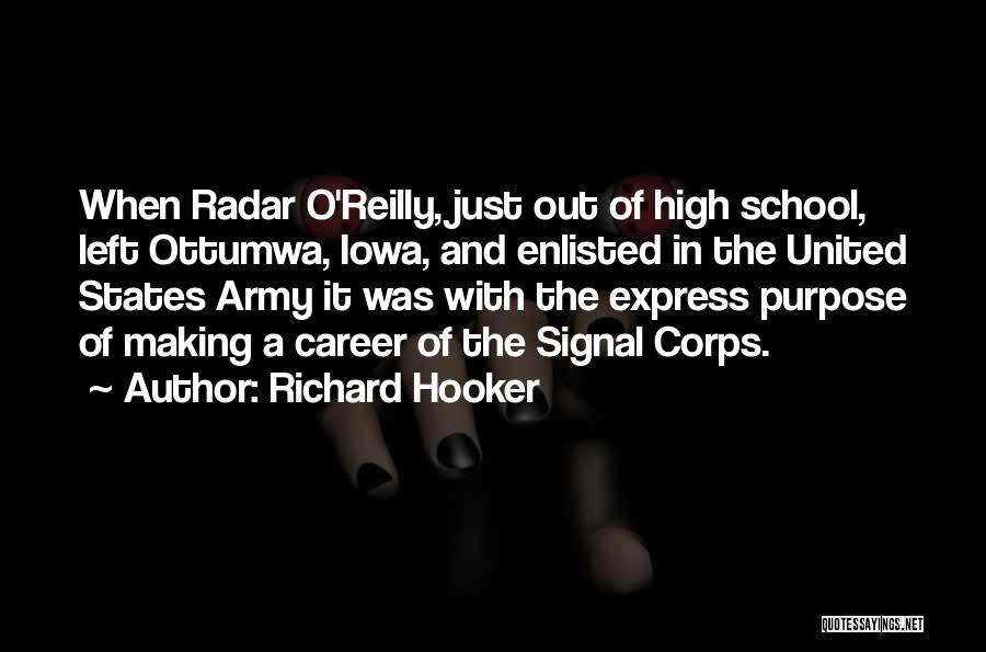 Richard Hooker Quotes: When Radar O'reilly, Just Out Of High School, Left Ottumwa, Iowa, And Enlisted In The United States Army It Was
