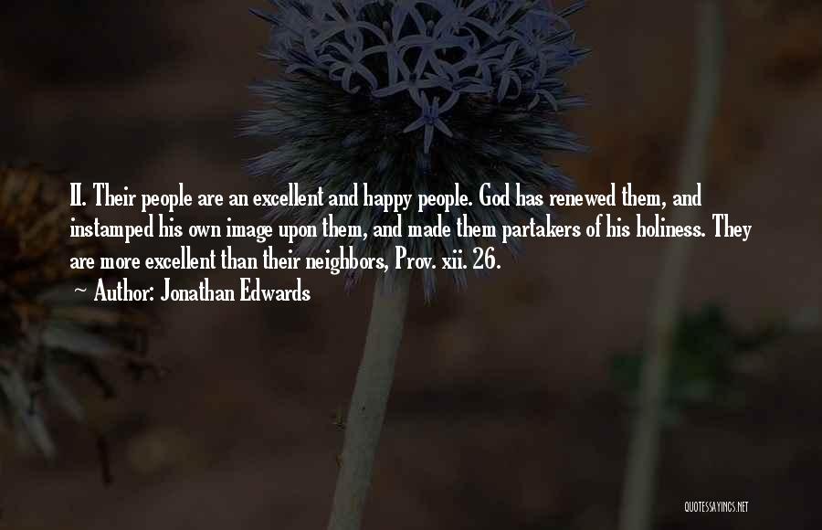 Jonathan Edwards Quotes: Ii. Their People Are An Excellent And Happy People. God Has Renewed Them, And Instamped His Own Image Upon Them,
