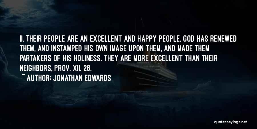 Jonathan Edwards Quotes: Ii. Their People Are An Excellent And Happy People. God Has Renewed Them, And Instamped His Own Image Upon Them,