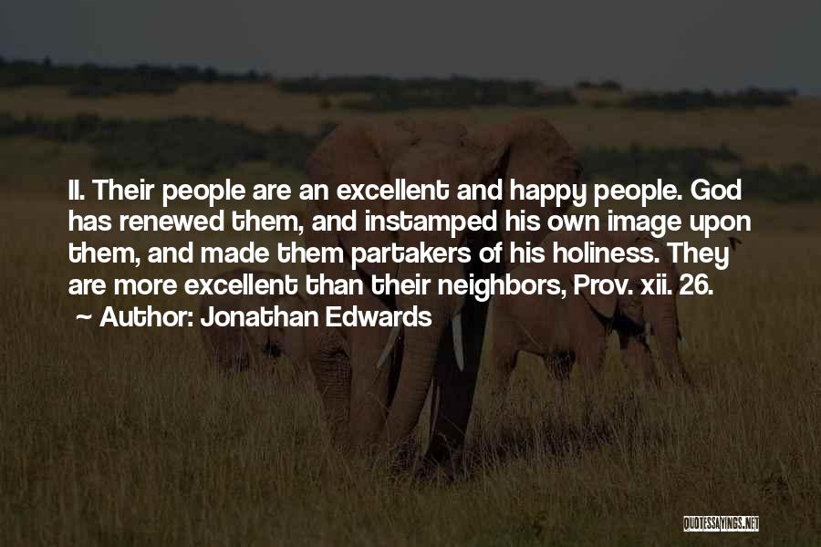 Jonathan Edwards Quotes: Ii. Their People Are An Excellent And Happy People. God Has Renewed Them, And Instamped His Own Image Upon Them,