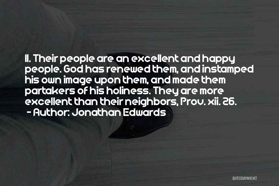 Jonathan Edwards Quotes: Ii. Their People Are An Excellent And Happy People. God Has Renewed Them, And Instamped His Own Image Upon Them,