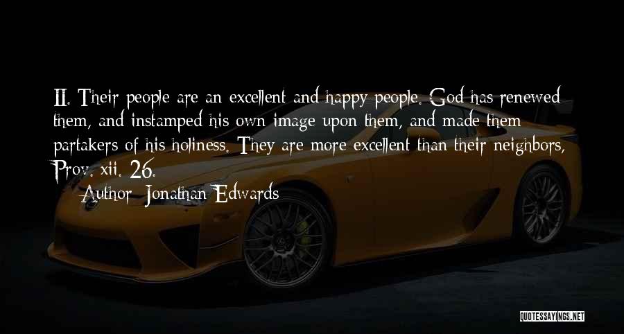 Jonathan Edwards Quotes: Ii. Their People Are An Excellent And Happy People. God Has Renewed Them, And Instamped His Own Image Upon Them,