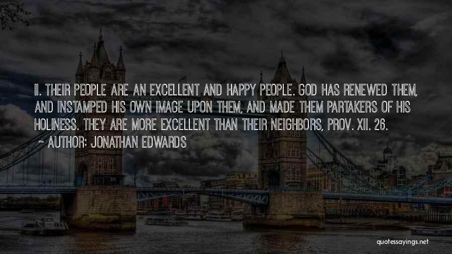 Jonathan Edwards Quotes: Ii. Their People Are An Excellent And Happy People. God Has Renewed Them, And Instamped His Own Image Upon Them,