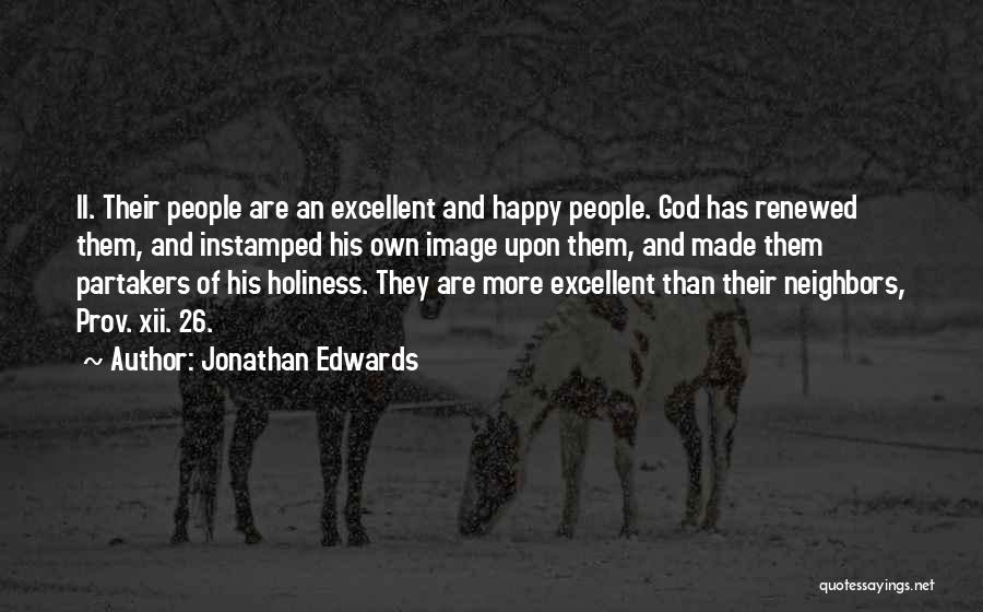Jonathan Edwards Quotes: Ii. Their People Are An Excellent And Happy People. God Has Renewed Them, And Instamped His Own Image Upon Them,