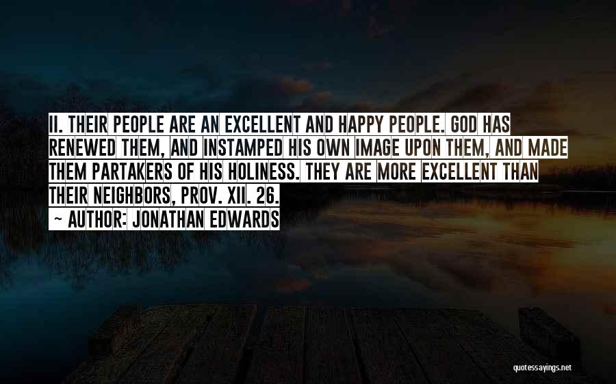 Jonathan Edwards Quotes: Ii. Their People Are An Excellent And Happy People. God Has Renewed Them, And Instamped His Own Image Upon Them,