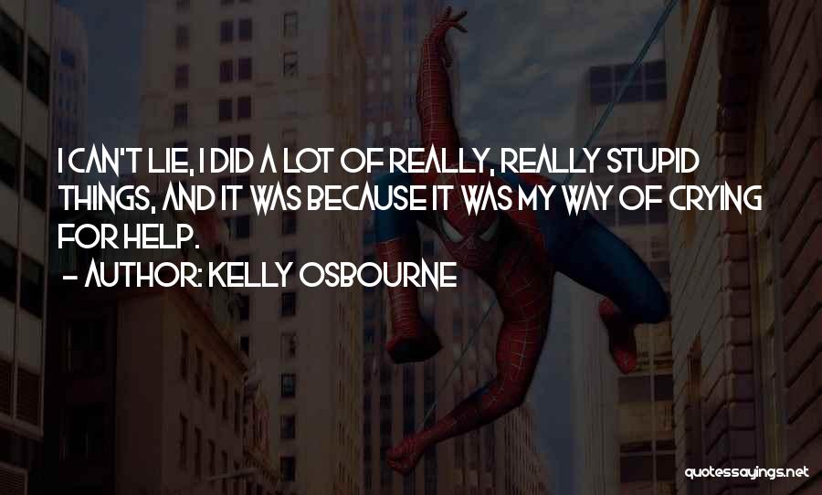 Kelly Osbourne Quotes: I Can't Lie, I Did A Lot Of Really, Really Stupid Things, And It Was Because It Was My Way
