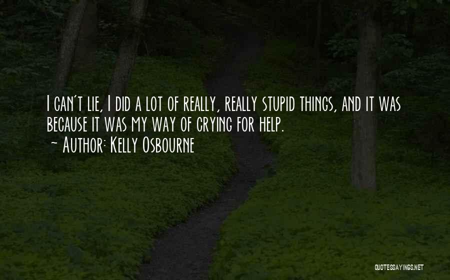Kelly Osbourne Quotes: I Can't Lie, I Did A Lot Of Really, Really Stupid Things, And It Was Because It Was My Way