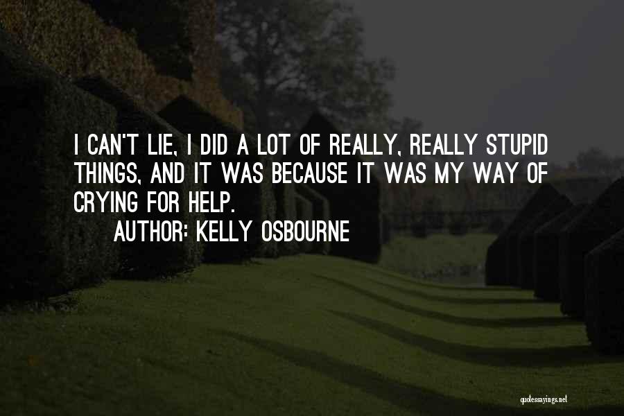 Kelly Osbourne Quotes: I Can't Lie, I Did A Lot Of Really, Really Stupid Things, And It Was Because It Was My Way