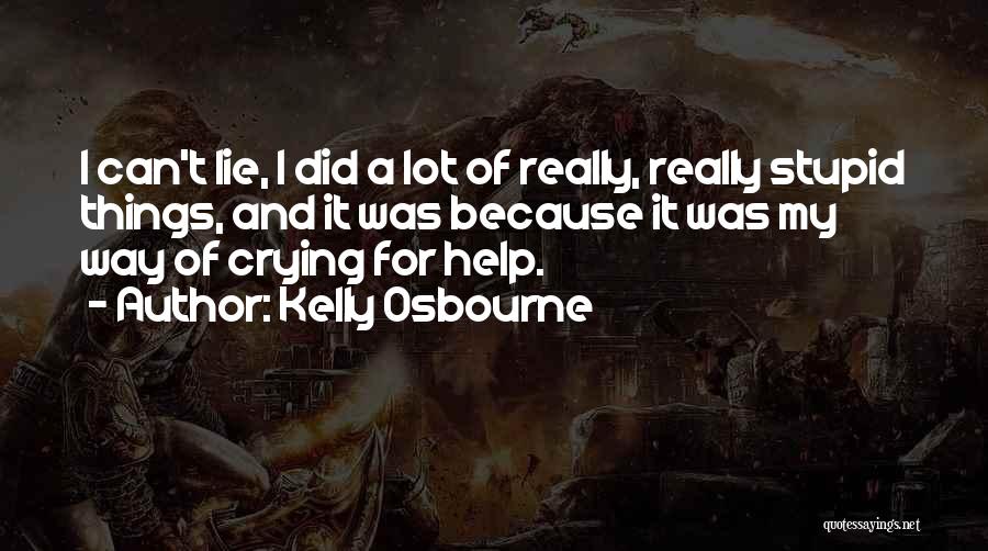 Kelly Osbourne Quotes: I Can't Lie, I Did A Lot Of Really, Really Stupid Things, And It Was Because It Was My Way