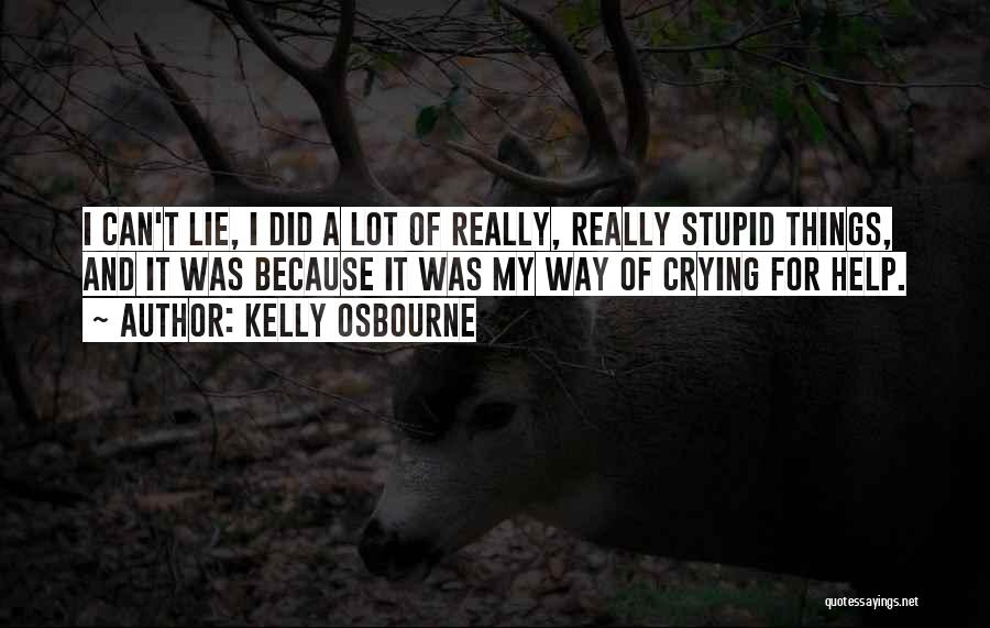 Kelly Osbourne Quotes: I Can't Lie, I Did A Lot Of Really, Really Stupid Things, And It Was Because It Was My Way