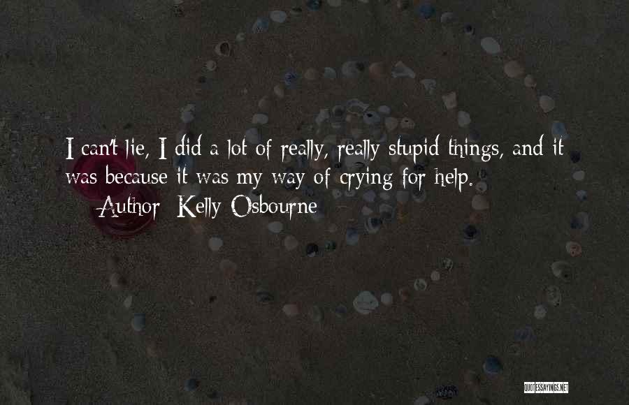 Kelly Osbourne Quotes: I Can't Lie, I Did A Lot Of Really, Really Stupid Things, And It Was Because It Was My Way