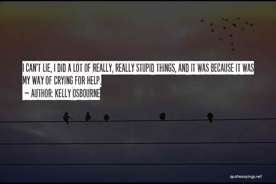 Kelly Osbourne Quotes: I Can't Lie, I Did A Lot Of Really, Really Stupid Things, And It Was Because It Was My Way