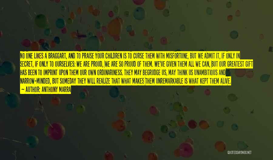 Anthony Marra Quotes: No One Likes A Braggart, And To Praise Your Children Is To Curse Them With Misfortune, But We Admit It,