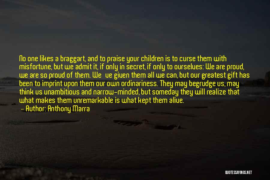 Anthony Marra Quotes: No One Likes A Braggart, And To Praise Your Children Is To Curse Them With Misfortune, But We Admit It,