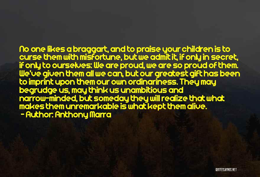 Anthony Marra Quotes: No One Likes A Braggart, And To Praise Your Children Is To Curse Them With Misfortune, But We Admit It,