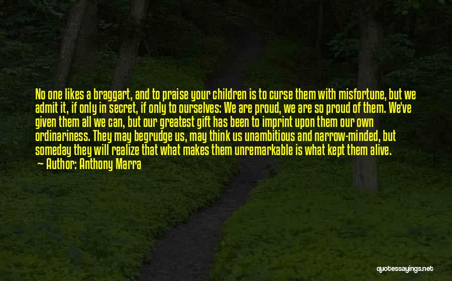 Anthony Marra Quotes: No One Likes A Braggart, And To Praise Your Children Is To Curse Them With Misfortune, But We Admit It,
