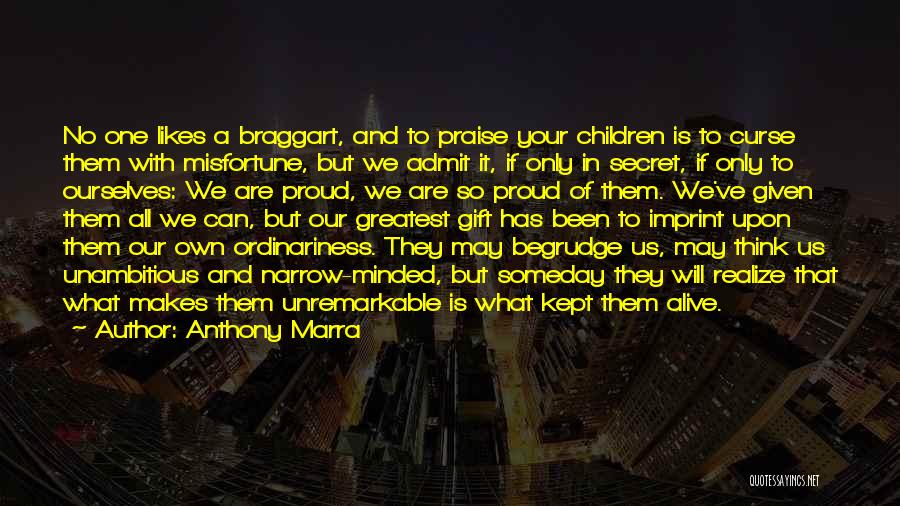 Anthony Marra Quotes: No One Likes A Braggart, And To Praise Your Children Is To Curse Them With Misfortune, But We Admit It,