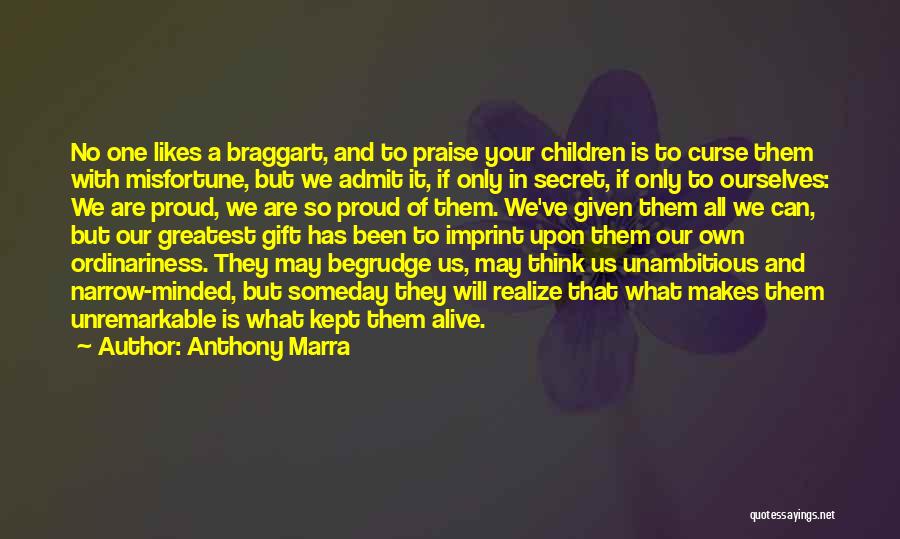 Anthony Marra Quotes: No One Likes A Braggart, And To Praise Your Children Is To Curse Them With Misfortune, But We Admit It,