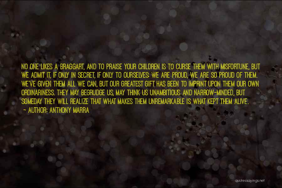 Anthony Marra Quotes: No One Likes A Braggart, And To Praise Your Children Is To Curse Them With Misfortune, But We Admit It,