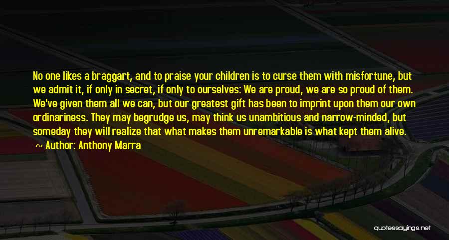 Anthony Marra Quotes: No One Likes A Braggart, And To Praise Your Children Is To Curse Them With Misfortune, But We Admit It,