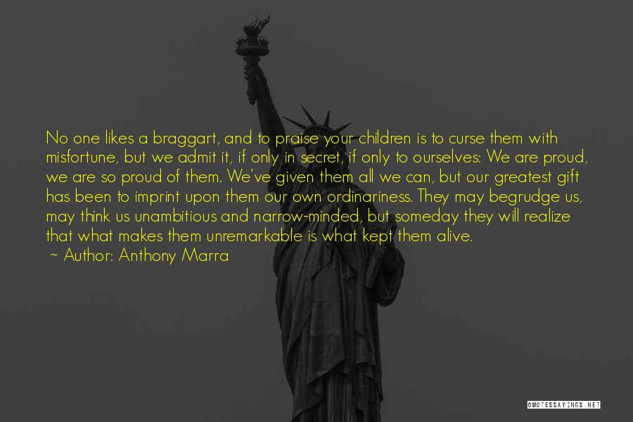 Anthony Marra Quotes: No One Likes A Braggart, And To Praise Your Children Is To Curse Them With Misfortune, But We Admit It,