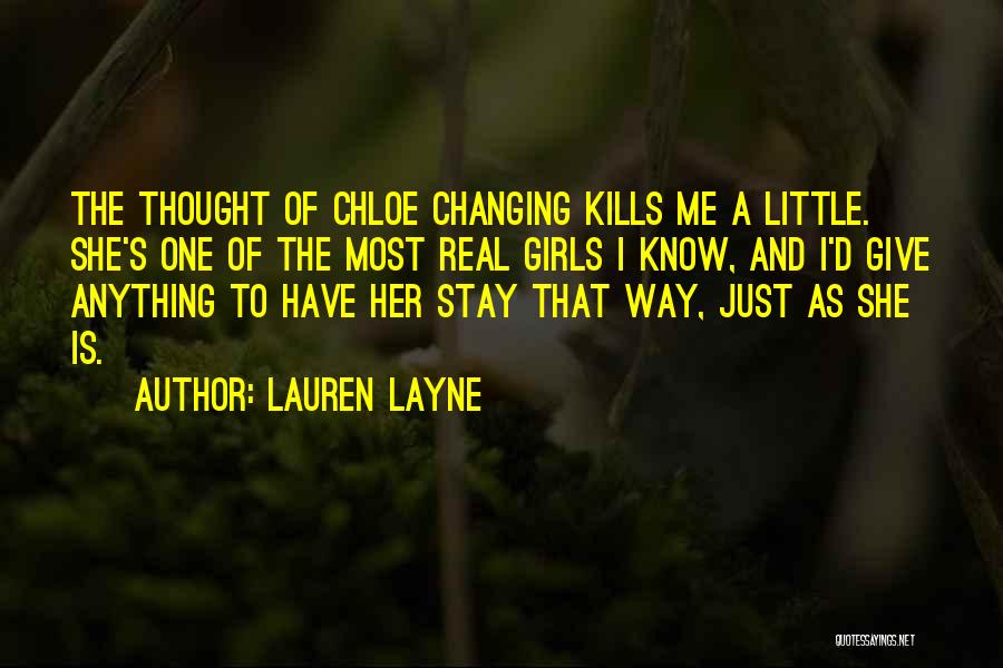 Lauren Layne Quotes: The Thought Of Chloe Changing Kills Me A Little. She's One Of The Most Real Girls I Know, And I'd