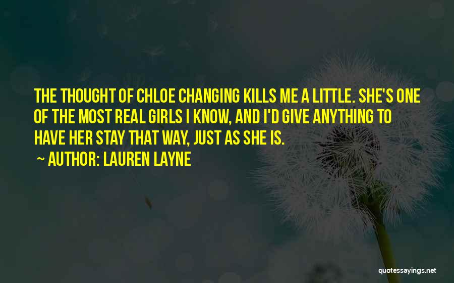 Lauren Layne Quotes: The Thought Of Chloe Changing Kills Me A Little. She's One Of The Most Real Girls I Know, And I'd