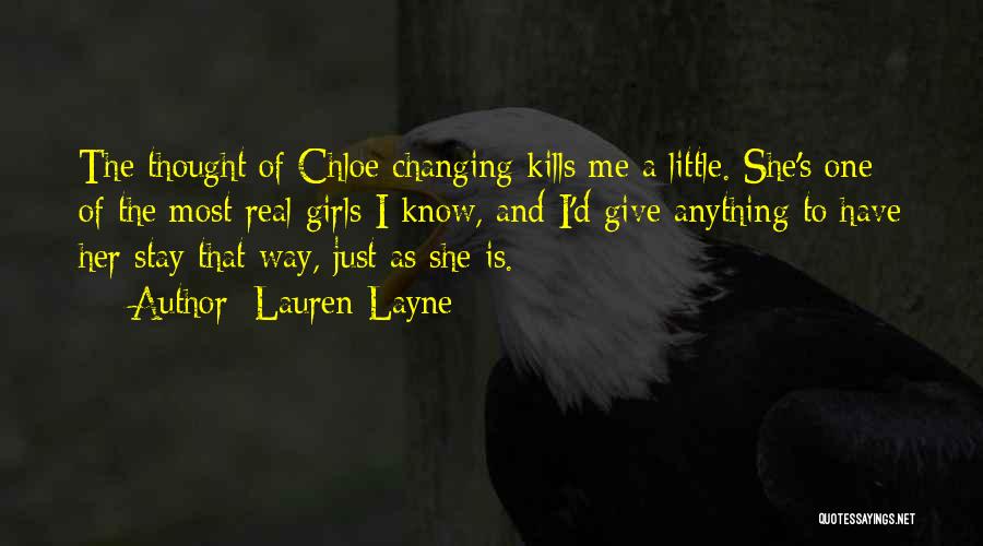 Lauren Layne Quotes: The Thought Of Chloe Changing Kills Me A Little. She's One Of The Most Real Girls I Know, And I'd