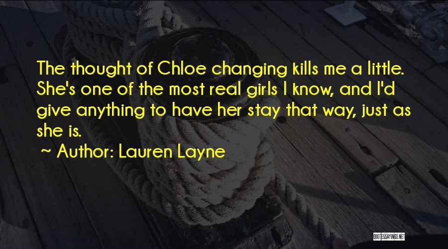 Lauren Layne Quotes: The Thought Of Chloe Changing Kills Me A Little. She's One Of The Most Real Girls I Know, And I'd