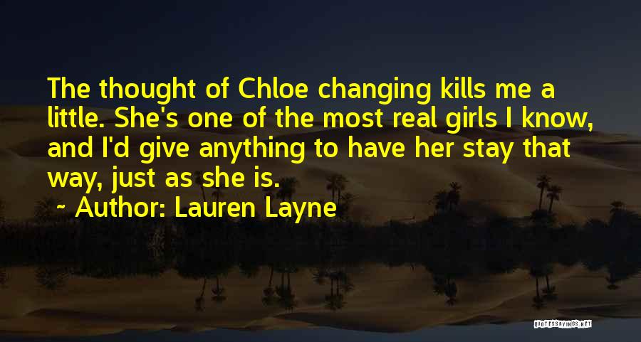 Lauren Layne Quotes: The Thought Of Chloe Changing Kills Me A Little. She's One Of The Most Real Girls I Know, And I'd