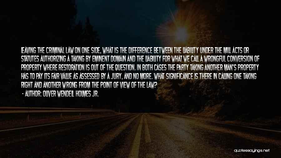 Oliver Wendell Holmes Jr. Quotes: Leaving The Criminal Law On One Side, What Is The Difference Between The Liability Under The Mill Acts Or Statutes