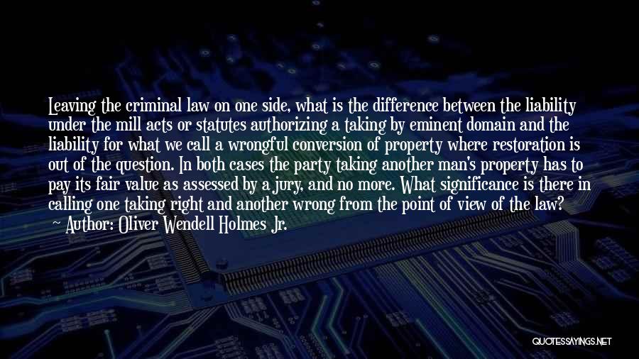 Oliver Wendell Holmes Jr. Quotes: Leaving The Criminal Law On One Side, What Is The Difference Between The Liability Under The Mill Acts Or Statutes