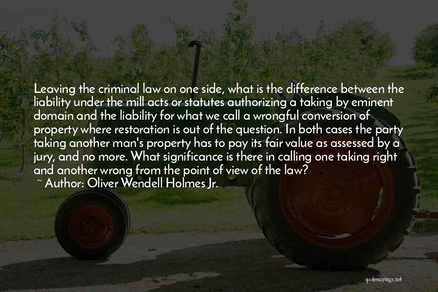 Oliver Wendell Holmes Jr. Quotes: Leaving The Criminal Law On One Side, What Is The Difference Between The Liability Under The Mill Acts Or Statutes