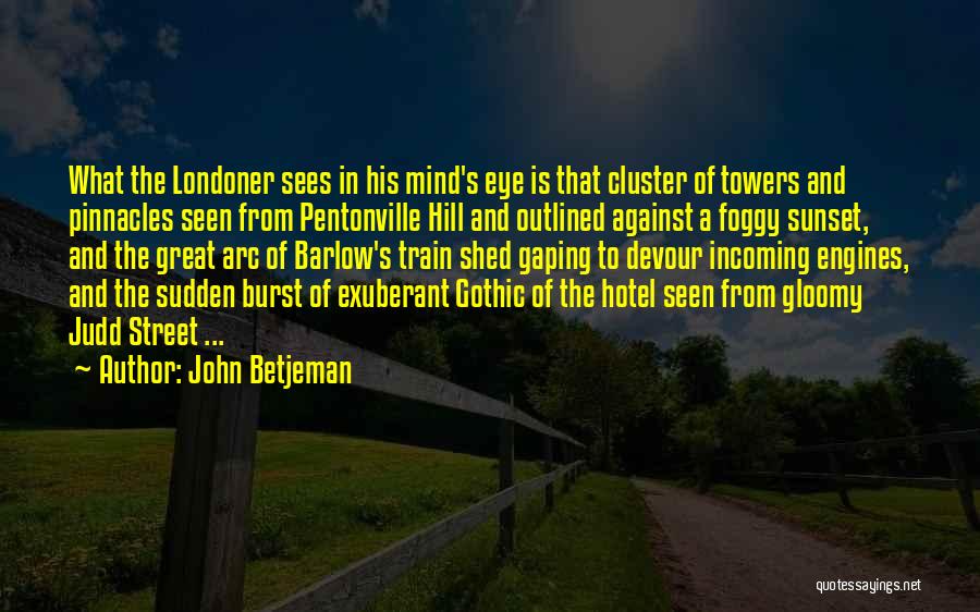 John Betjeman Quotes: What The Londoner Sees In His Mind's Eye Is That Cluster Of Towers And Pinnacles Seen From Pentonville Hill And