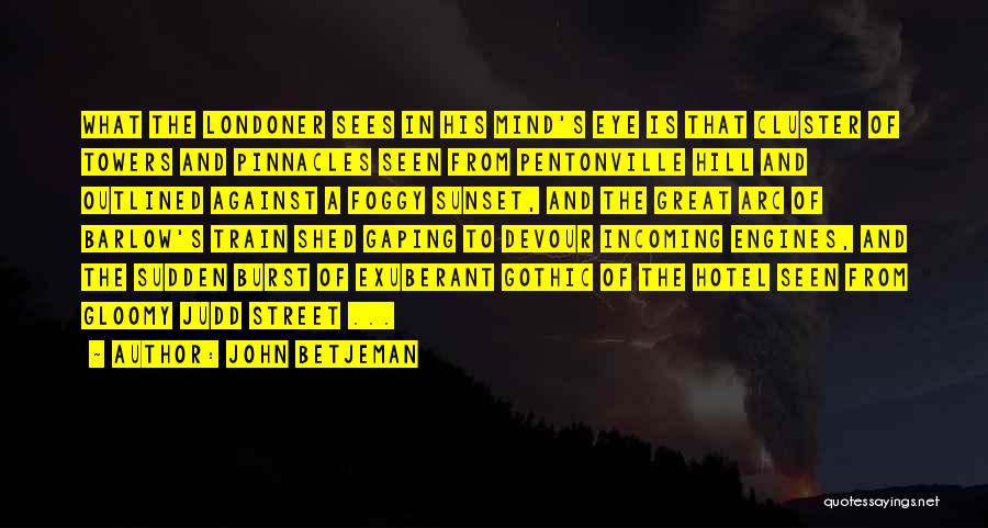 John Betjeman Quotes: What The Londoner Sees In His Mind's Eye Is That Cluster Of Towers And Pinnacles Seen From Pentonville Hill And