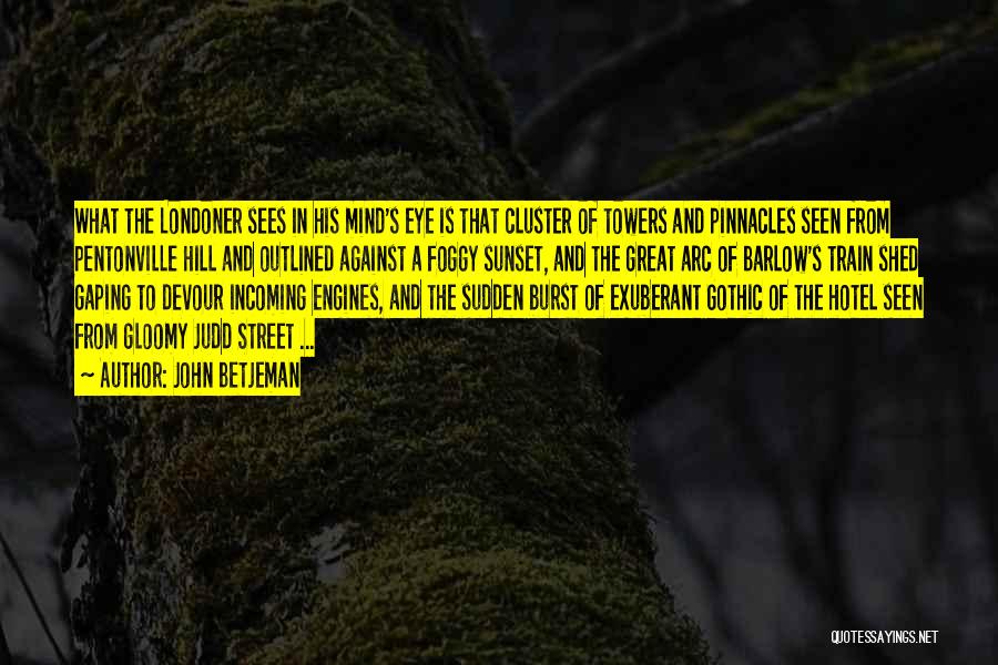 John Betjeman Quotes: What The Londoner Sees In His Mind's Eye Is That Cluster Of Towers And Pinnacles Seen From Pentonville Hill And