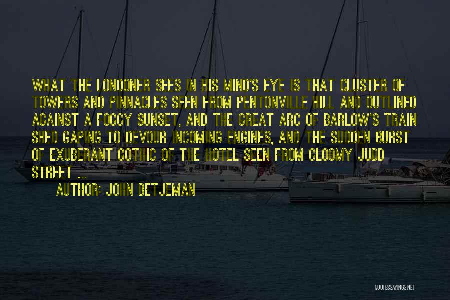 John Betjeman Quotes: What The Londoner Sees In His Mind's Eye Is That Cluster Of Towers And Pinnacles Seen From Pentonville Hill And