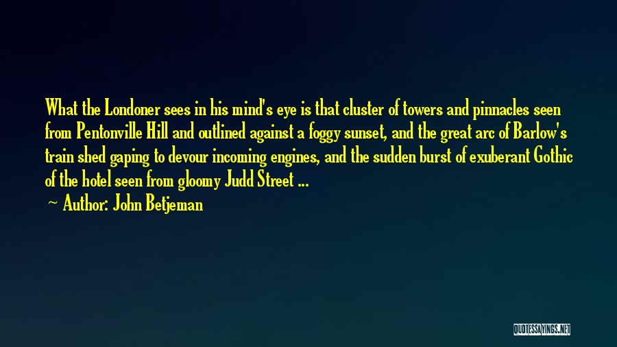 John Betjeman Quotes: What The Londoner Sees In His Mind's Eye Is That Cluster Of Towers And Pinnacles Seen From Pentonville Hill And