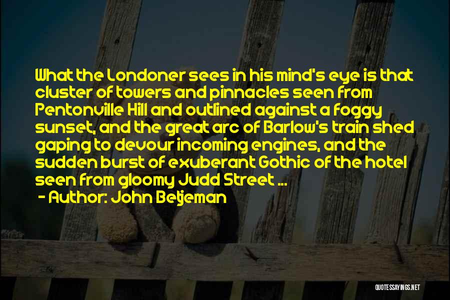 John Betjeman Quotes: What The Londoner Sees In His Mind's Eye Is That Cluster Of Towers And Pinnacles Seen From Pentonville Hill And