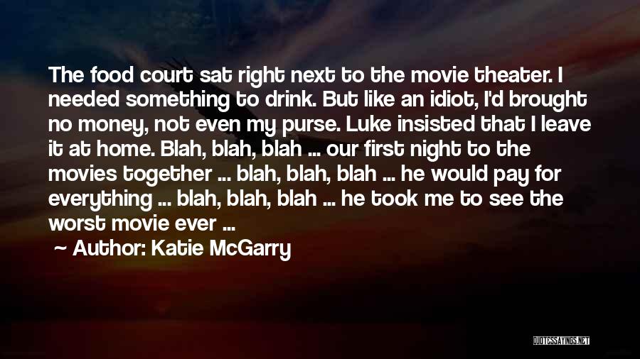 Katie McGarry Quotes: The Food Court Sat Right Next To The Movie Theater. I Needed Something To Drink. But Like An Idiot, I'd