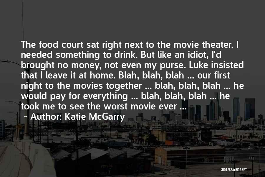 Katie McGarry Quotes: The Food Court Sat Right Next To The Movie Theater. I Needed Something To Drink. But Like An Idiot, I'd