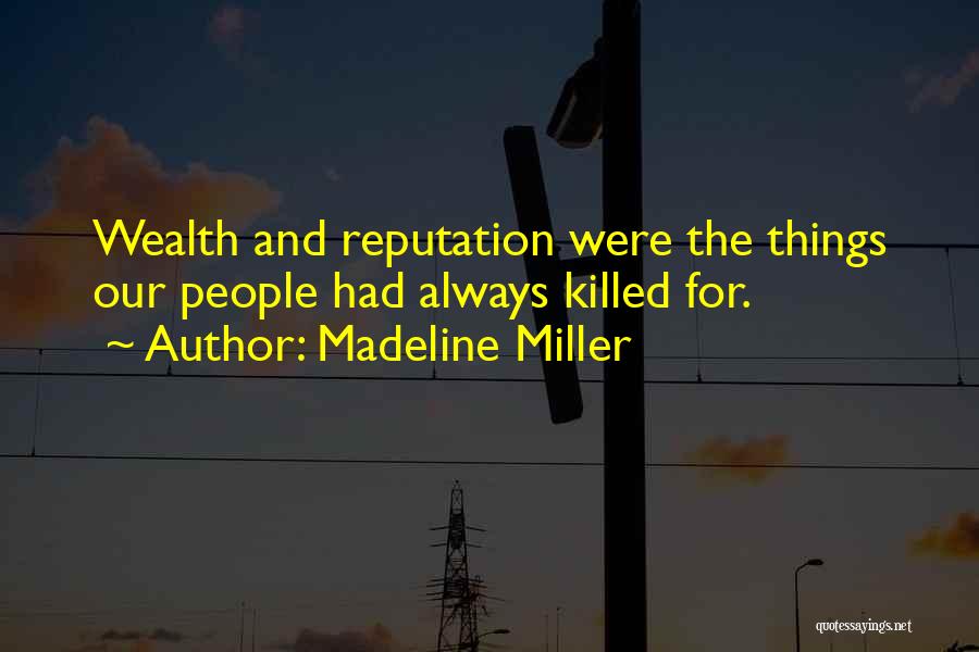Madeline Miller Quotes: Wealth And Reputation Were The Things Our People Had Always Killed For.