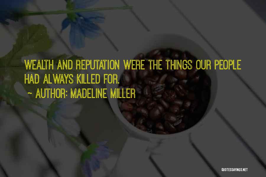 Madeline Miller Quotes: Wealth And Reputation Were The Things Our People Had Always Killed For.