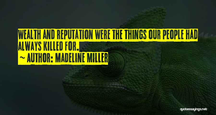 Madeline Miller Quotes: Wealth And Reputation Were The Things Our People Had Always Killed For.