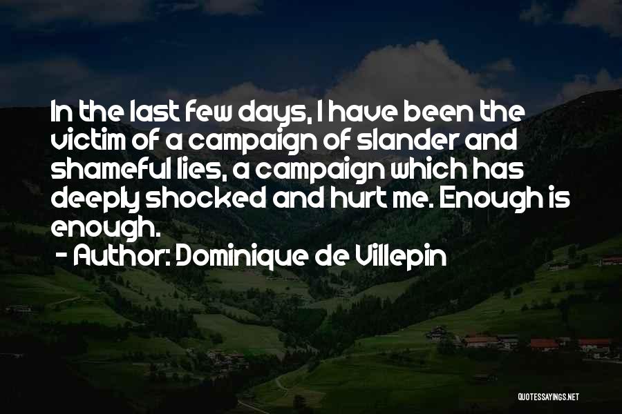 Dominique De Villepin Quotes: In The Last Few Days, I Have Been The Victim Of A Campaign Of Slander And Shameful Lies, A Campaign