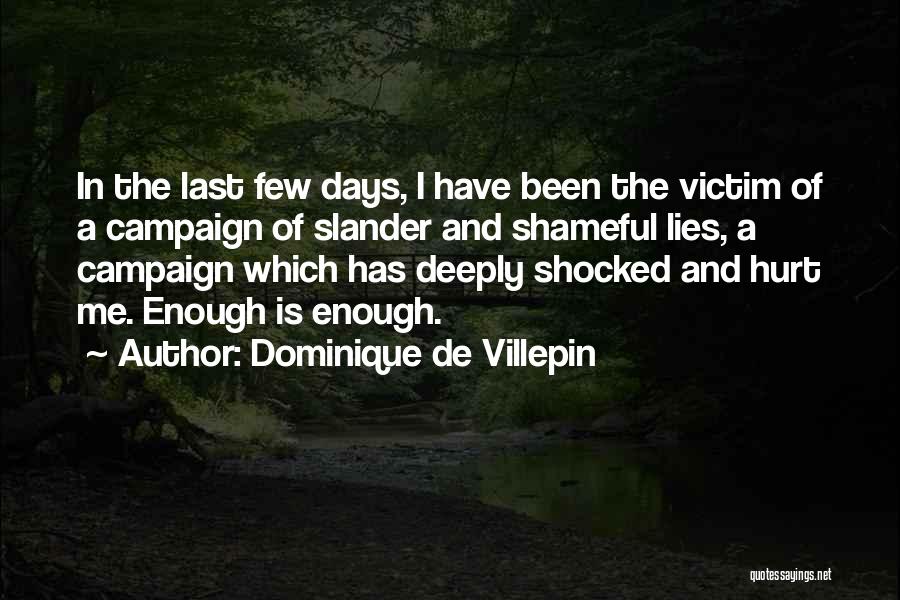 Dominique De Villepin Quotes: In The Last Few Days, I Have Been The Victim Of A Campaign Of Slander And Shameful Lies, A Campaign