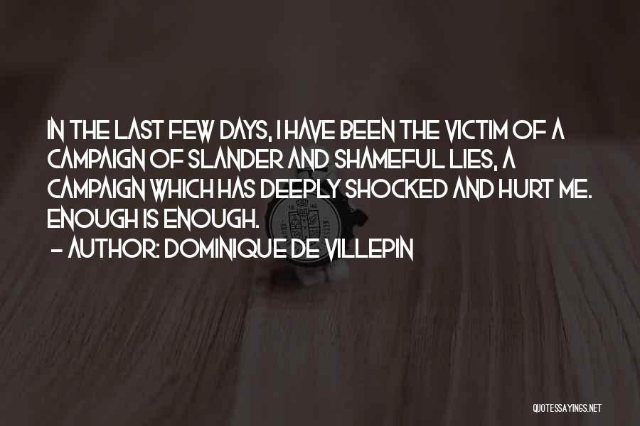 Dominique De Villepin Quotes: In The Last Few Days, I Have Been The Victim Of A Campaign Of Slander And Shameful Lies, A Campaign