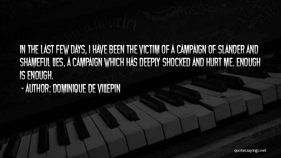 Dominique De Villepin Quotes: In The Last Few Days, I Have Been The Victim Of A Campaign Of Slander And Shameful Lies, A Campaign